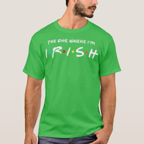 The One Where Im Irish Ireland Saint Patricks T_Shirt