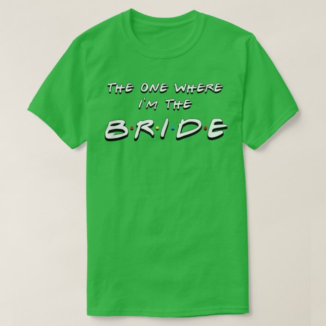 The one where I'm the bride funny friends wedding  T-Shirt (Design Front)