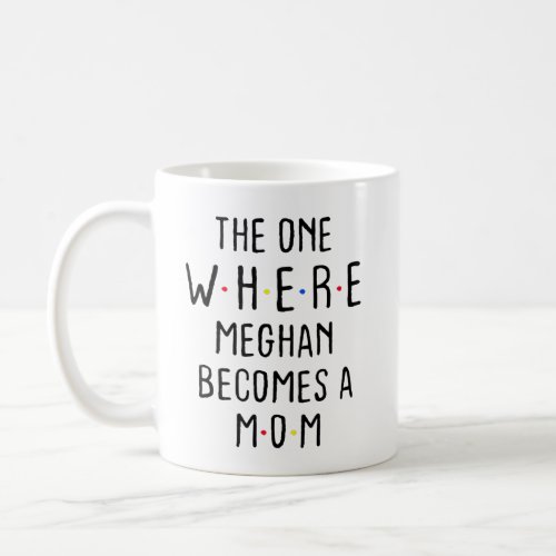 The One Where Meghan Becomes a Mom Coffee Mug