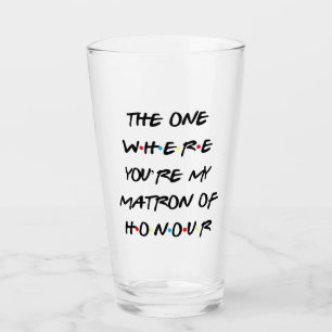 The One Where You're My Matron of Honor Glass