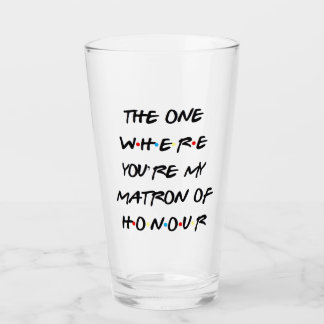 The One Where You're My Matron of Honor Glass