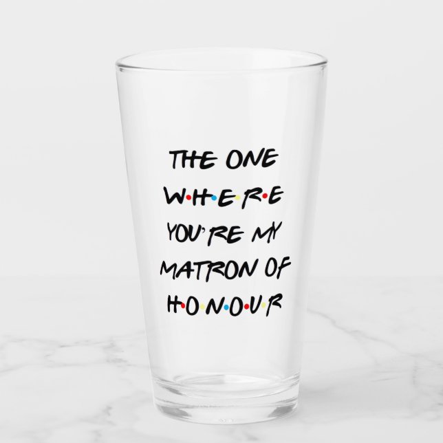 The One Where You're My Matron of Honor Glass (Front)