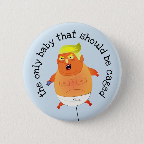 the only baby that should be caged anti Trump Button