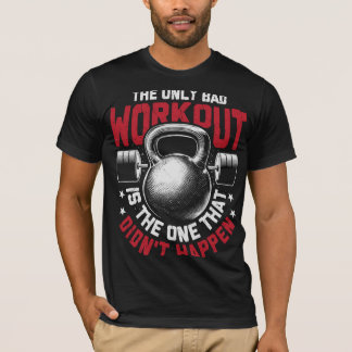 THE ONLY BAD WORKOUT IS THE ONE THAT DIDN'T HAPPEN T-Shirt