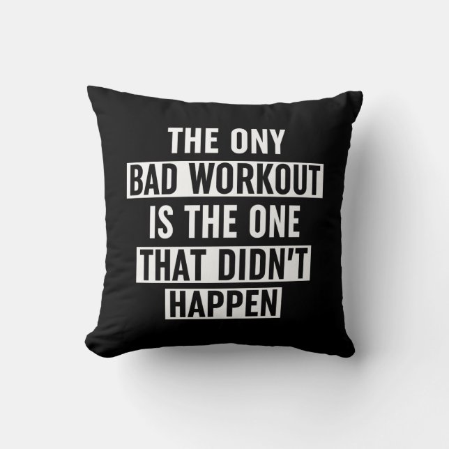 The Only Bad Workout Is The One That Didn't Happen Throw Pillow (Front)