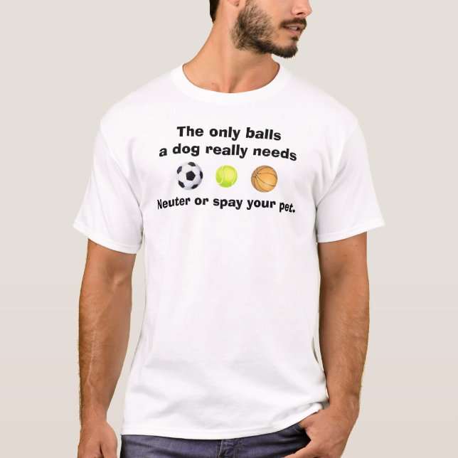 The Only Balls a Dog Really Needs T-Shirt (Front)