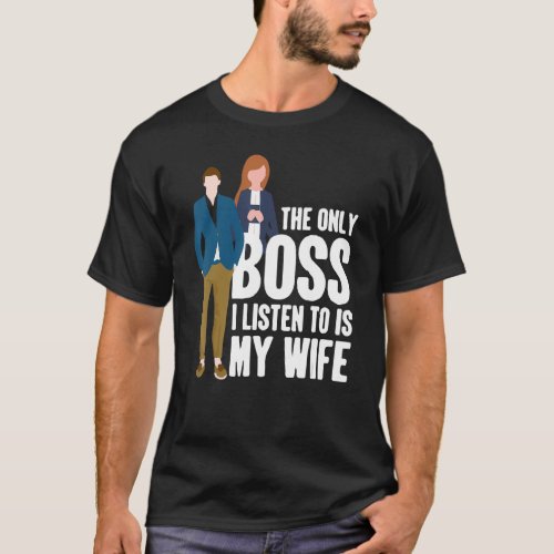 The Only Boss I Listen To Is My Wife Married Husba T_Shirt