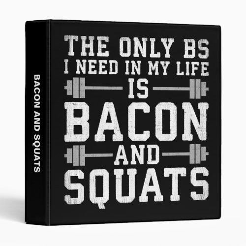 The Only BS I Need Is Bacon and Squats _ Funny Gym 3 Ring Binder