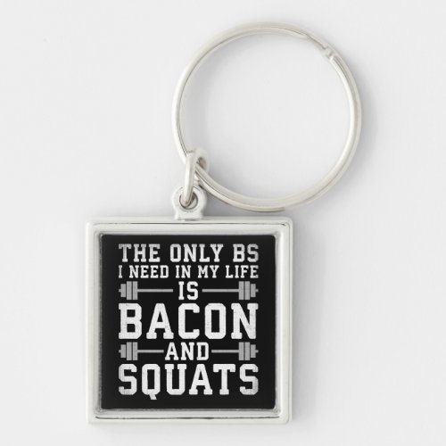 The Only BS I Need Is Bacon and Squats _ Funny Gym Keychain
