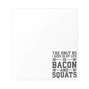 The Only BS I Need Is Bacon and Squats - Funny Gym Notepad
