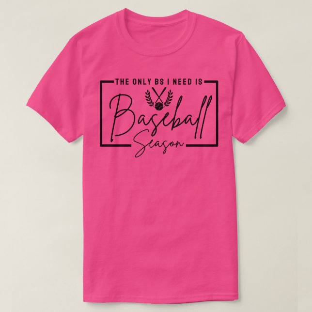 The Only BS I Need Is Baseball Season Baseball Lov T-Shirt (Design Front)