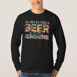 The Only BS I Need Is Beer N Sunshine Tie Dye T-Shirt