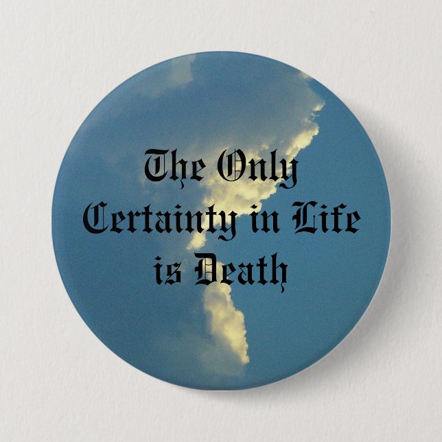 The Only Certainty in Life is Death Button (Front)