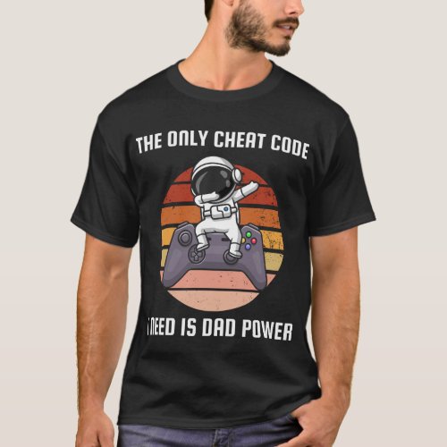 The Only Cheat Code I Need Is Dad Power T_Shirt