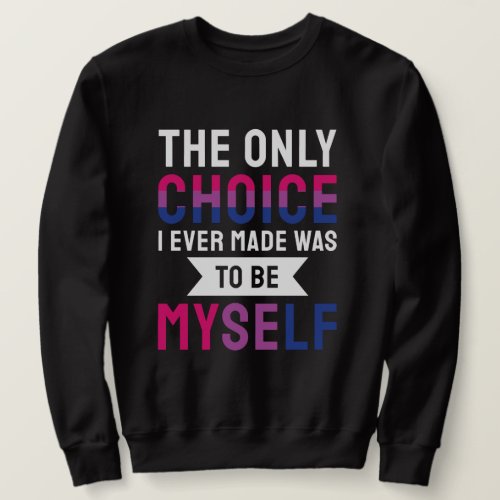 The Only Choice I Ever Made Was To Be Myself Bisex Sweatshirt
