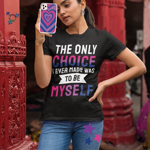 The Only Choice I Ever Made Was To Be Myself Bisex T_Shirt