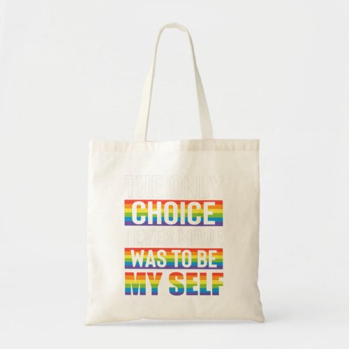 The Only Choice I Ever Made Was To Be Myself LGBT  Tote Bag