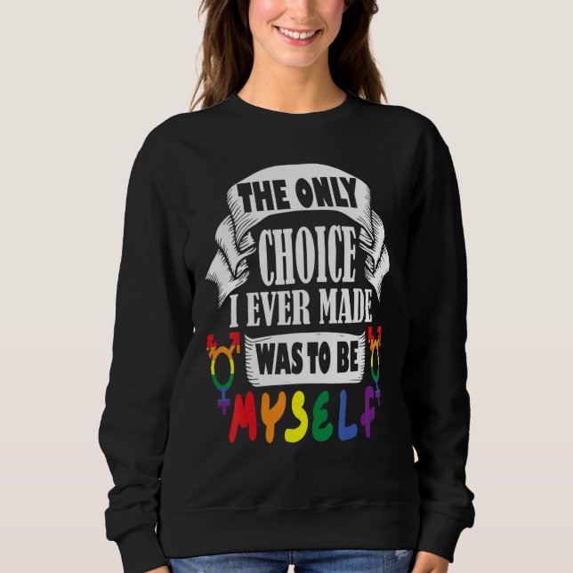 the only choice i ever made was to be myself rainb sweatshirt (Front)
