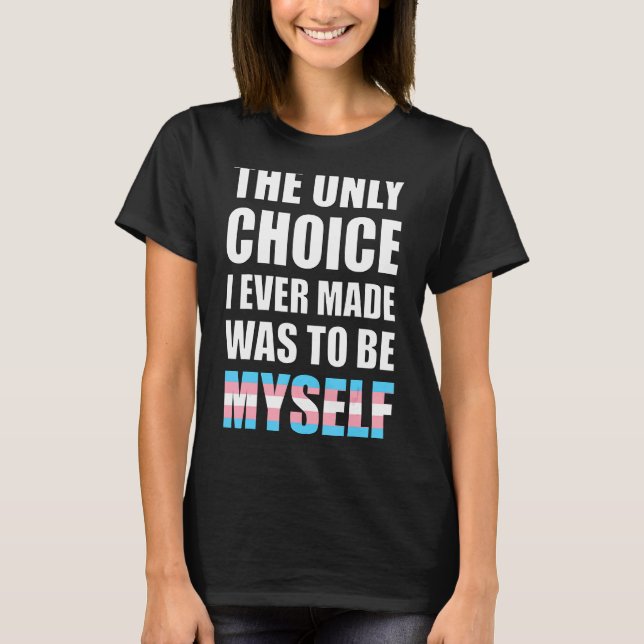 The Only Choice I Ever Made Was To Be Myself Trans T-Shirt (Front)