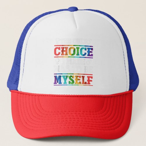 The Only Choice I Made Was To Be Myself LGBT  Trucker Hat