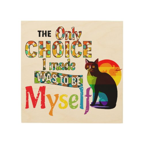The Only Choice I Made Was To Be Myself - LGBTQIA Wood Wall Art