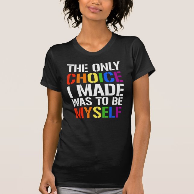 The only choice i made was to be myself T-Shirt (Front)
