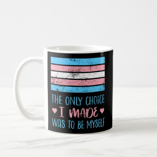 The Only Choice I Made Was To Be Myself Transgende Coffee Mug