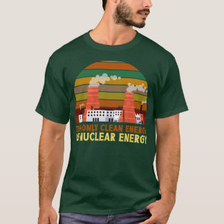 The Only Clean Energy Is Nuclear Energy Atom Power T-Shirt