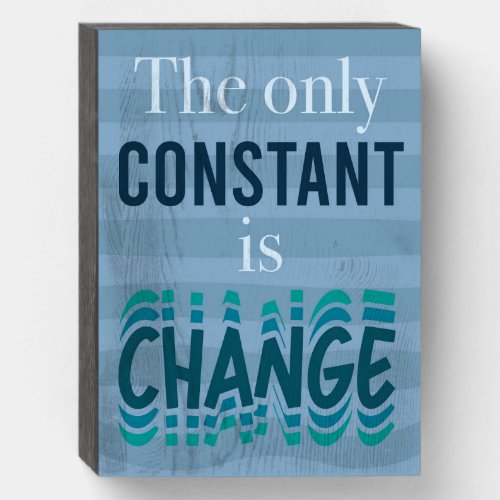 The Only Constant is Change Wooden Box Sign
