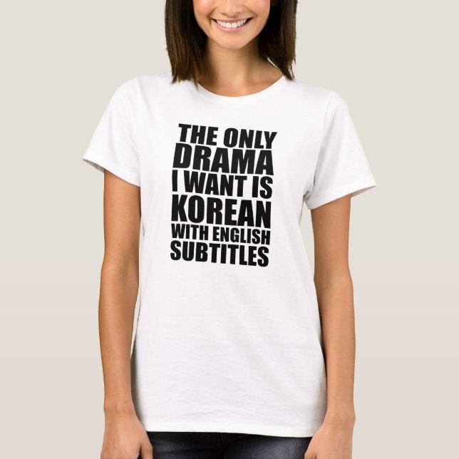 The only drama I want is Korean T-Shirt (Front)