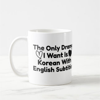 The Only Drama I Want Is Korean With English Subs Coffee Mug