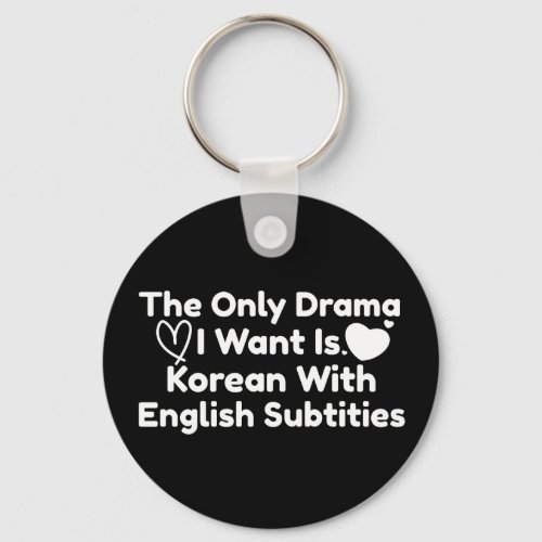 The Only Drama I Want Is Korean With English Subs Keychain