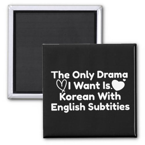 The Only Drama I Want Is Korean With English Subs Magnet