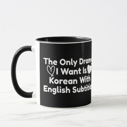 The Only Drama I Want Is Korean With English Subs Mug