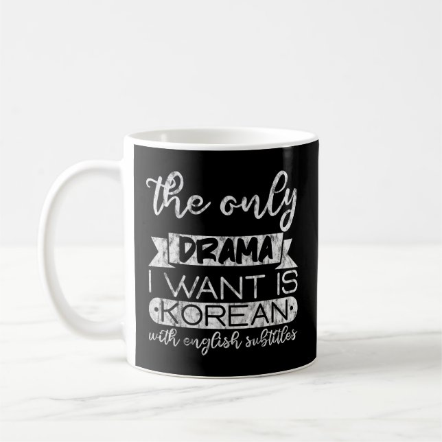 The Only Drama I Want Is Korean With English Subti Coffee Mug (Left)