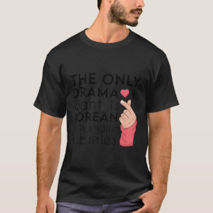 The Only Drama I Want Is Korean With English Subti T-Shirt