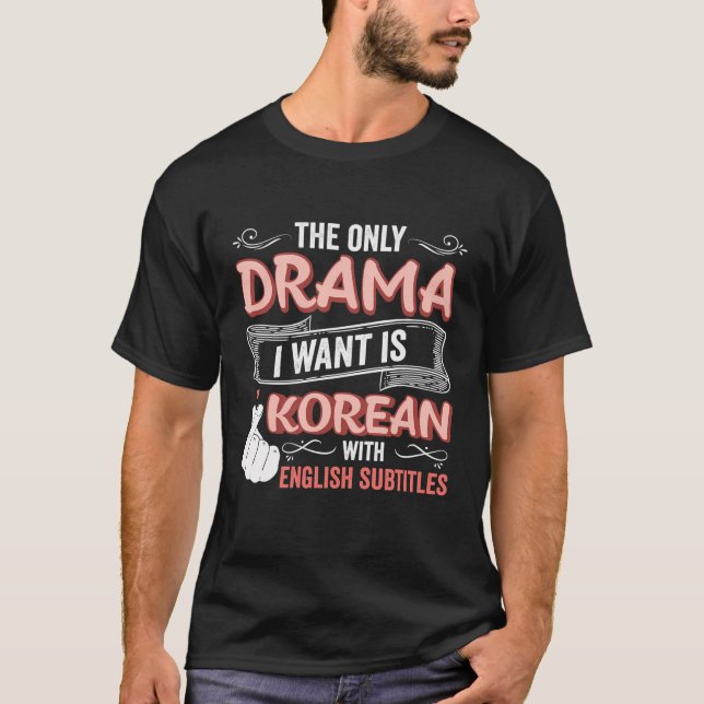 The Only Drama I Want Is Korean With English Subti T-Shirt (Front)