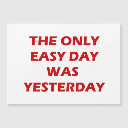 The Only Easy Day Was Yesterday Quote | Zazzle.com