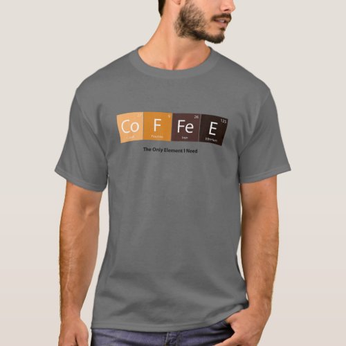 The Only Elements I Need Coffee Periodic Table Caf T_Shirt