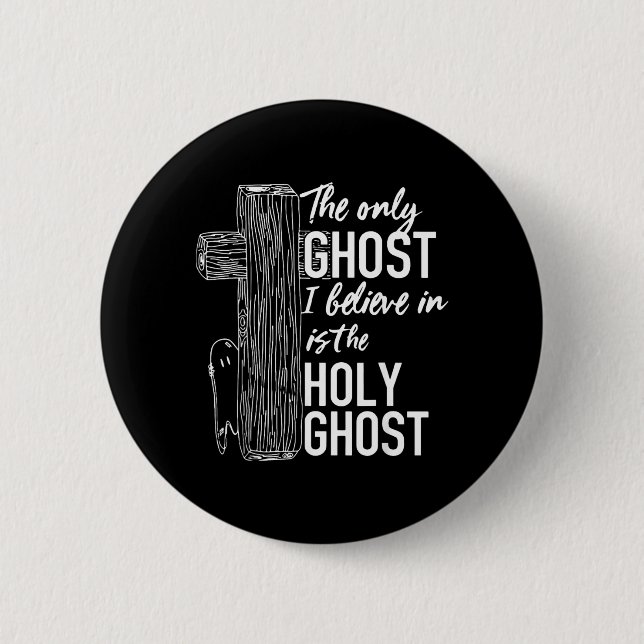 The only ghost I believe in is the holy ghost Button (Front)