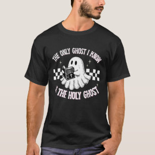 The Only Ghost I Know Is The Holy Ghost Funny T-Shirt
