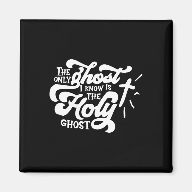 The Only Ghost I Know Is The Holy Ghost  Magnet (Front)