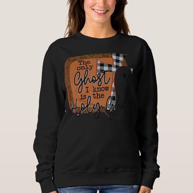 The Only Ghost I Know Is The Holy Ghost Sweatshirt (Front)