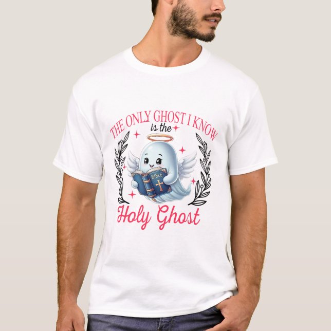 The Only Ghost I Know Is The Holy Ghost  T-Shirt (Front)