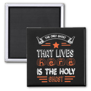 The Only Ghost That Lives Here Is The Holy Ghost Magnet