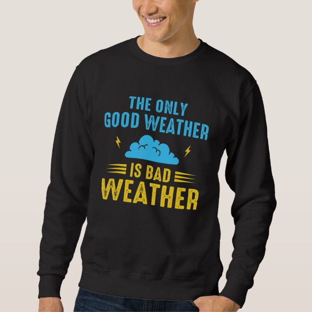 The Only Good Weather Is Weather Climate Meteorolo Sweatshirt (Front)