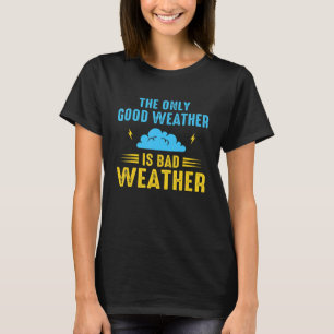 The Only Good Weather Is Weather Climate Meteorolo T-Shirt