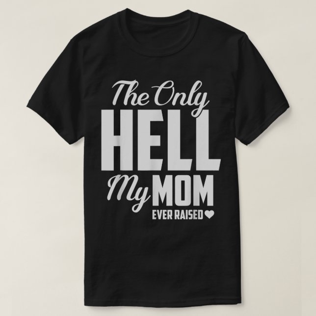 The Only Hell My Mama Ever Raised Mother's Day Son T-Shirt (Design Front)
