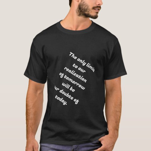 The only limit to our realization of tomorrow will T_Shirt