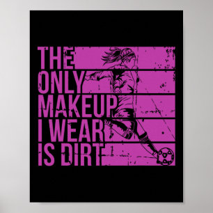 The Only Makeup I Wear Is Dirt Girls Soccer Player Poster